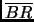 $\overline{BR}$