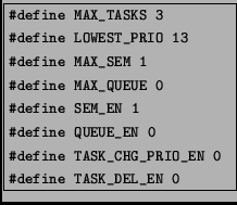 \fbox{\begin{minipage}{4,5cm}
\begin{footnotesize}
\texttt{\char93 define MAX\_T...
...PRIO\_EN 0\\
\char93 define TASK\_DEL\_EN 0
}
\end{footnotesize}\end{minipage}}
