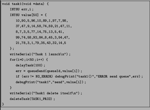 \fbox{\begin{minipage}{12,5cm}
\begin{footnotesize}
\texttt{void task1(void *dat...
...space*{0,5cm} deleteTask(TASK1\_PRIO);\\
\}
}
\end{footnotesize}\end{minipage}}